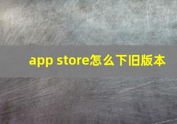 app store怎么下旧版本